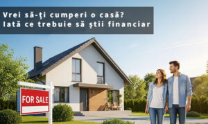 Vrei să-ți cumperi o casă? Iată ce trebuie să știi financiar (înainte să semnezi ceva!)